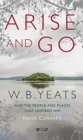 Image for Arise and go  : W.B. Yeats and the people and places that inspired him