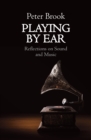 Image for Playing by Ear: Reflections on Music and Sound