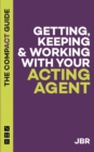 Image for Getting, keeping &amp; working with your acting agent: the compact guide