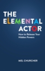 Image for The elemental actor: how to release your hidden powers