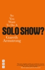 Image for So You Want to Do a Solo Show?