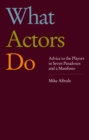 Image for What Actors Do: Advice to the Players in Seven Paradoxes and a Manifesto