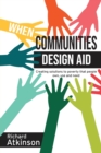 Image for When communities design aid  : creating solutions to poverty that people own, use and need
