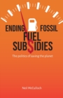 Image for Ending fossil fuel subsidies  : the politics of saving the planet