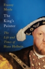 Image for The king&#39;s painter: the life and times of Hans Holbein