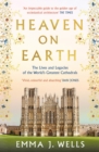 Image for Heaven on earth  : the lives and legacies of the world&#39;s greatest cathedrals