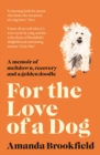 Image for For the love of a dog  : a memoir of meltdown, recovery, and a Golden Doodle