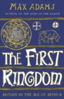 Image for The first kingdom: Britain in the age of Arthur
