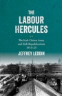 Image for The &#39;labour Hercules&#39;  : the Irish Citizen Army and Irish republicanism, 1913-23