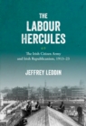 Image for The &#39;Labour Hercules&#39;: The Irish Citizen Army and Irish Republicanism, 1913-23