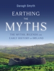 Image for Earthing the Myths: The Myths, Legends and Early History of Ireland