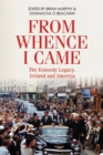Image for From whence I came: the Kennedy legacy in Ireland and America