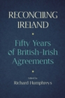 Image for Reconciling Ireland: 50 Years of British-Irish Agreements