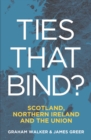 Image for Ties that bind?  : Scotland, Northern Ireland and the Union
