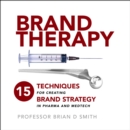 Image for Brand Therapy: 15 Techniques for Creating Brand Strategy in Pharma and Medtech