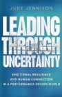Image for Leading Through Uncertainty: Emotional resilience and human connection in a performance-driven world