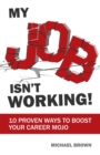 Image for My job isn&#39;t working: 10 proven ways to boost your career mojo