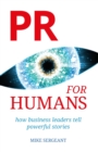 Image for PR for Humans: How Business Leaders Tell Powerful Stories