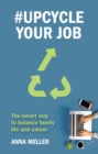 Image for `upcycle your job  : the smart way to balance family life and career