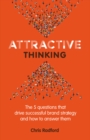Image for Attractive thinking: the five questions that drive successful brand strategy and how to answer them