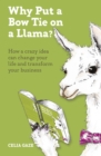 Image for Why Put a Bow Tie on a Llama?: How a Crazy Idea Can Change Your Life and Transform Your Business