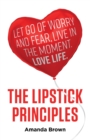 Image for The LIPSTICK principles  : let go of worry and fear, live in the moment, love life
