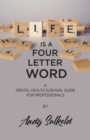 Image for Life Is a Four-Letter Word: A Mental Health Survival Guide for Professionals