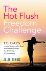 Image for The Hot Flush Freedom Challenge: 10 Days to Cool Down, Calm Down and Break Through the Brain Fog of Menopause