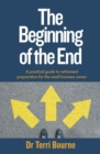 Image for The Beginning of the End: A Practical Guide to Retirement Preparation for the Small Business Owner