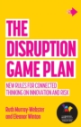 Image for The disruption game plan: new rules for connected thinking on innovation and risk