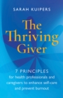 Image for The thriving giver: 7 principles for health professionals and caregivers to enhance self-care and prevent burnout