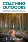 Image for Coaching outdoors  : the essential guide to partnering with nature in your coaching conversations
