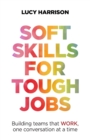 Image for Soft skills for tough jobs  : building teams that work, one conversation at a time