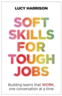 Image for Soft skills for tough jobs: building teams that work, one conversation at a time