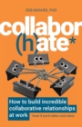 Image for Collabor(h)ate  : how to build incredible collaborative relationships at work (even if you&#39;d rather work alone)