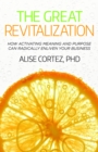 Image for The Great Revitalization: How Activating Meaning and Purpose Can Radically Enliven Your Business