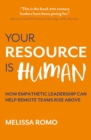 Image for Your resource is human  : how empathetic leadership can help remote teams rise above