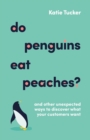 Image for Do Penguins Eat Peaches? And Other Unexpected Ways to Discover What Your Customers Want