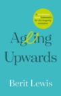 Image for Ageing upwards  : a mindfulness-based framework for the longevity revolution