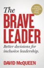 Image for The brave leader  : more courage, less fear, better decisions for inclusive leadership
