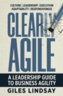 Image for Clearly Agile  : a leadership guide to business agility