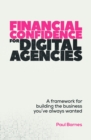 Image for Financial Confidence for Digital Agencies : A framework for building the business you’ve always wanted