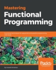 Image for Mastering Functional Programming : Functional techniques for sequential and parallel programming with Scala