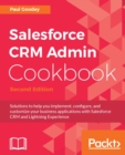 Image for Salesforce CRM Admin Cookbook.: Solutions to help you implement, configure, and customize your business applications with Salesforce CRM and Lightning Experience