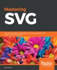 Image for Mastering SVG: web animations, visualizations and vector graphics with HTML, CSS and Javascript