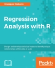Image for Regression Analysis with R: Design and develop statistical nodes to identify unique relationships within data at scale