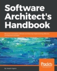 Image for Software Architect’s Handbook : Become a successful software architect by implementing effective architecture concepts