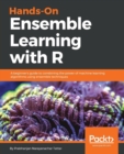 Image for Hands-On Ensemble Learning with R : A beginner&#39;s guide to combining the power of machine learning algorithms using ensemble techniques