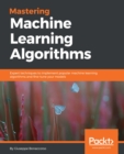 Image for Mastering Machine Learning Algorithms: Expert techniques to implement popular machine learning algorithms and fine-tune your models