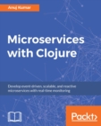 Image for Microservices with Clojure: Develop event-driven, scalable, and reactive microservices with real-time monitoring